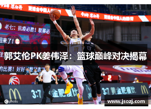 郭艾伦PK姜伟泽：篮球巅峰对决揭幕